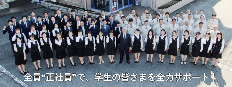 全員“正社員”で、学生の皆さまを全力サポート!